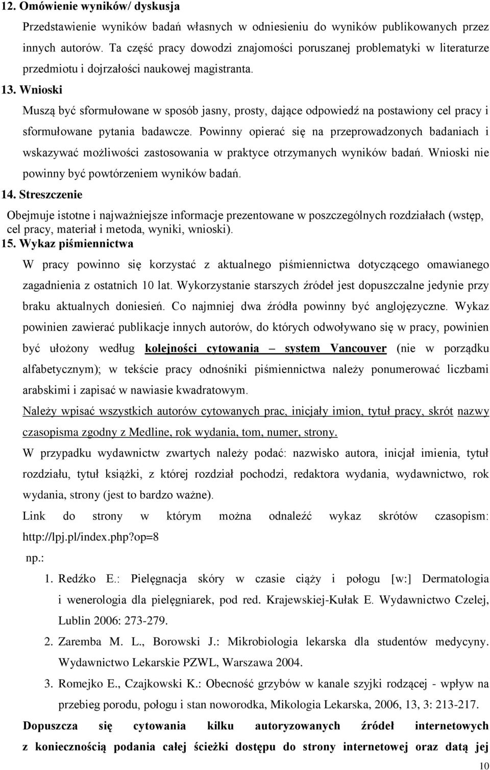 Wnioski Muszą być sformułowane w sposób jasny, prosty, dające odpowiedź na postawiony cel pracy i sformułowane pytania badawcze.