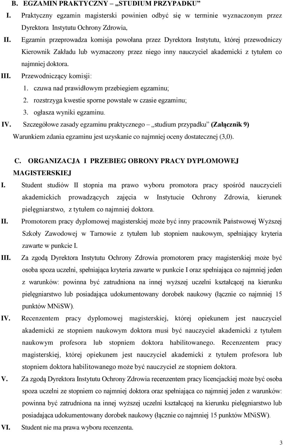 Przewodniczący komisji: 1. czuwa nad prawidłowym przebiegiem egzaminu; 2. rozstrzyga kwestie sporne powstałe w czasie egzaminu; 3. ogłasza wyniki egzaminu. IV.