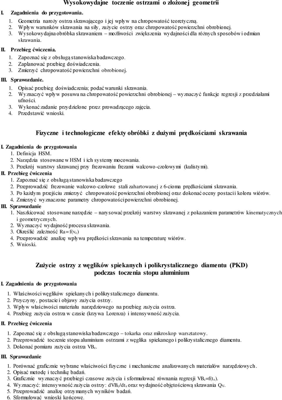 Wysokowydajna obróbka skrawaniem możliwości zwiększenia wydajności dla różnych sposobów i odmian skrawania. Przebieg ćwiczenia.. Zapoznać się z obsługą stanowiska badawczego. 2.