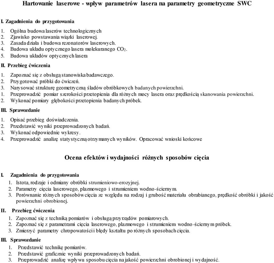 Zapoznać się z obsługą stanowiska badawczego. 2. Przygotować próbki do ćwiczeń. 3. Narysować strukturę geometryczną śladów obróbkowych badanych powierzchni.