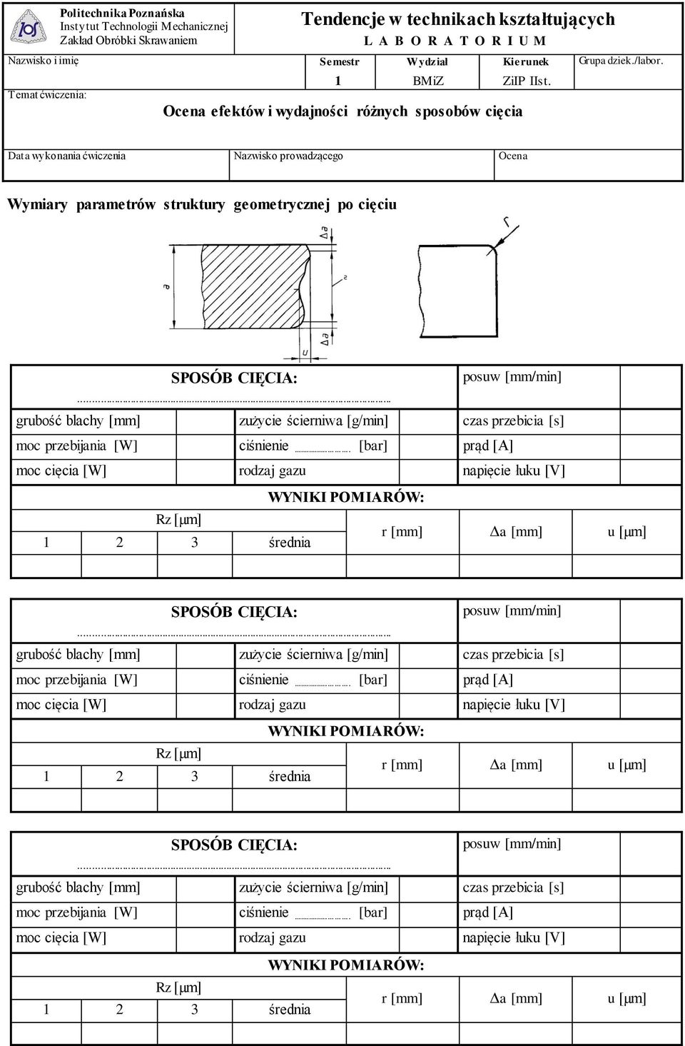 .. [bar] prąd [A] moc cięcia [W] rodzaj gazu napięcie łuku [V] WYNIKI POMIARÓW: Rz [µm] 2 3 średnia r [mm] Δa [mm] u [µm] SPOSÓB CIĘCIA: posuw [mm/min].