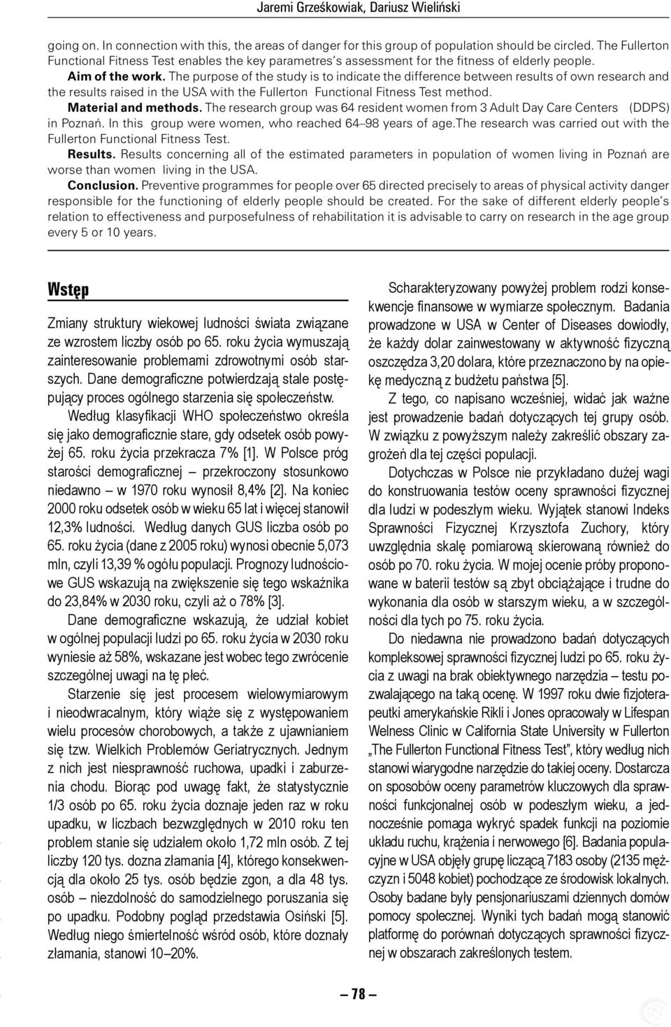 The purpose of the study is to indicate the difference between results of own research and the results raised in the USA with the Fullerton Functional Fitness Test method. Material and methods.