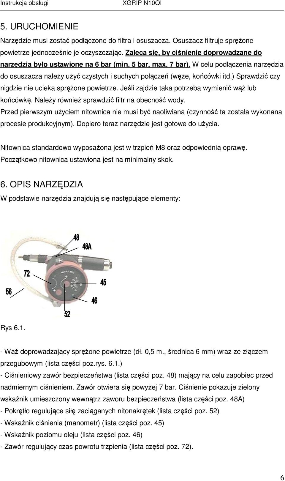 W celu podłączenia narzędzia do osuszacza należy użyć czystych i suchych połączeń (węże, końcówki itd.) Sprawdzić czy nigdzie nie ucieka sprężone powietrze.