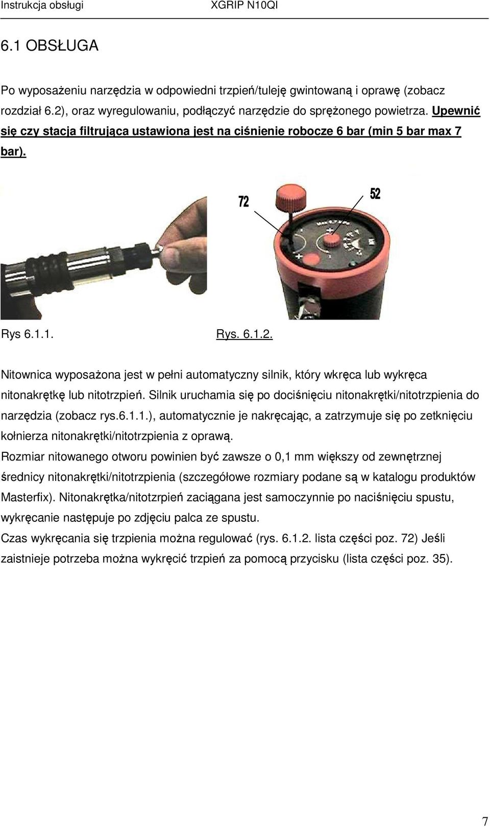 Nitownica wyposażona jest w pełni automatyczny silnik, który wkręca lub wykręca nitonakrętkę lub nitotrzpień. Silnik uruchamia się po dociśnięciu nitonakrętki/nitotrzpienia do narzędzia (zobacz rys.6.