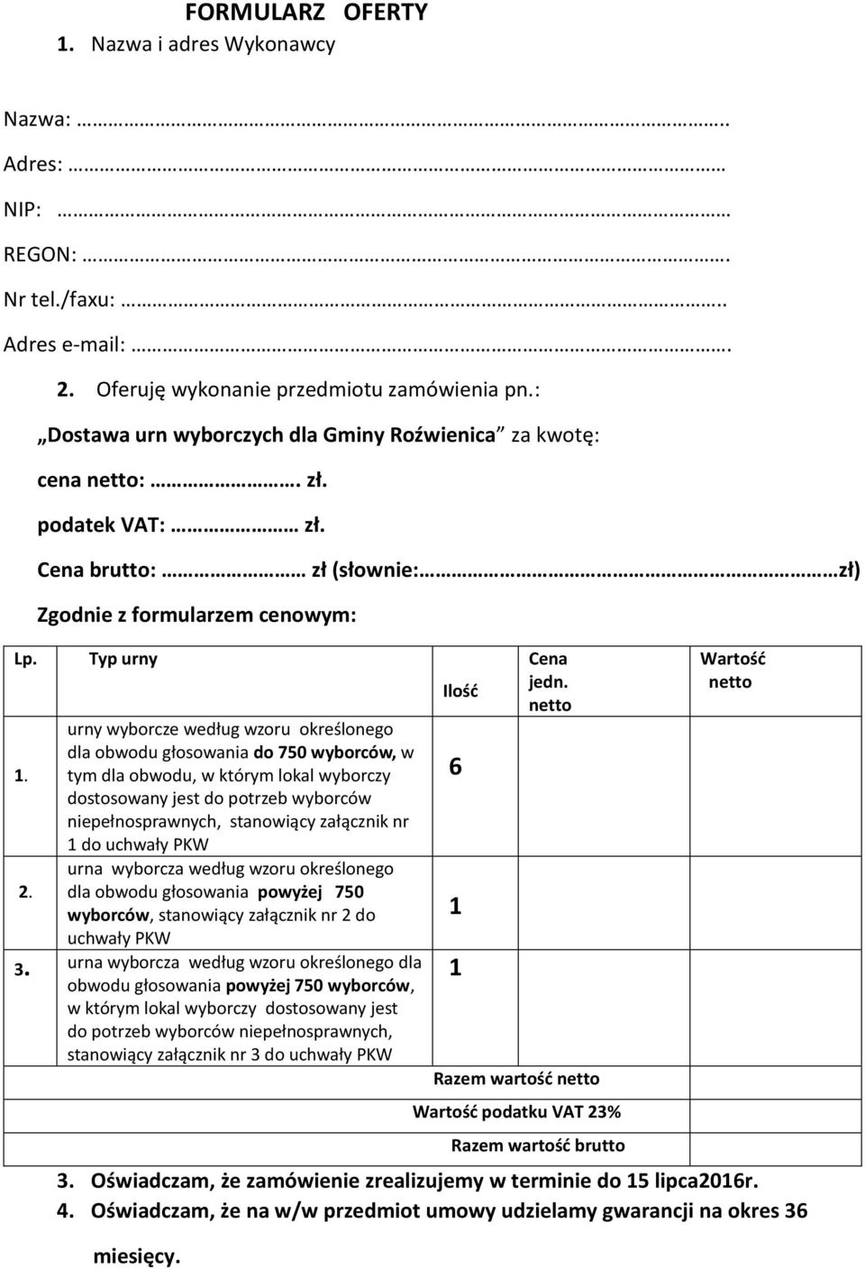 Cena brutto: zł (słownie: zł) Zgodnie z formularzem cenowym: Typ urny urny wyborcze według wzoru określonego dla obwodu głosowania do 750 wyborców, w 1.