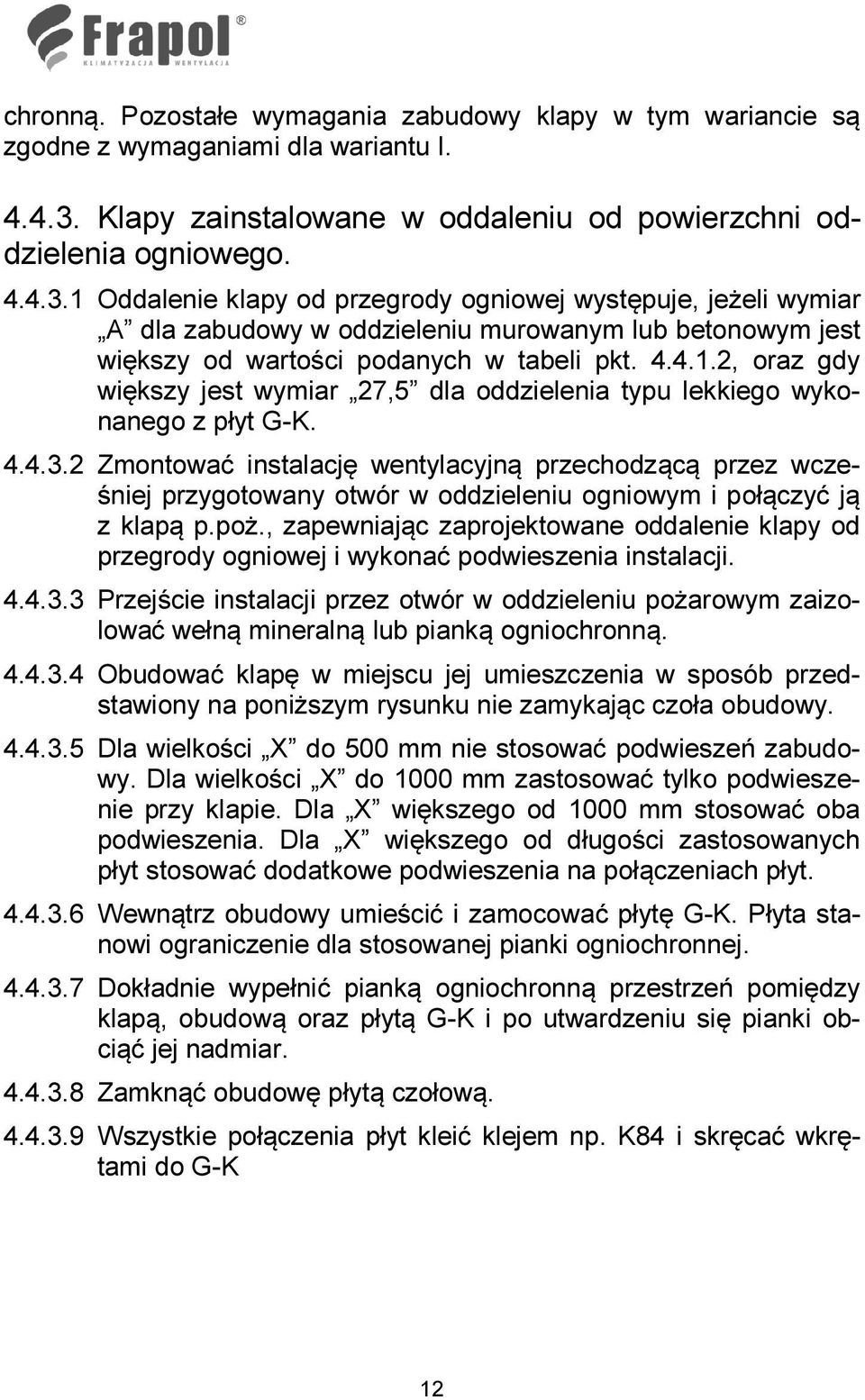 1 Oddalenie klapy od przegrody ogniowej występuje, jeżeli wymiar A dla zabudowy w oddzieleniu murowanym lub betonowym jest większy od wartości podanych w tabeli pkt. 4.4.1.2, oraz gdy większy jest wymiar 27,5 dla oddzielenia typu lekkiego wykonanego z płyt G-K.