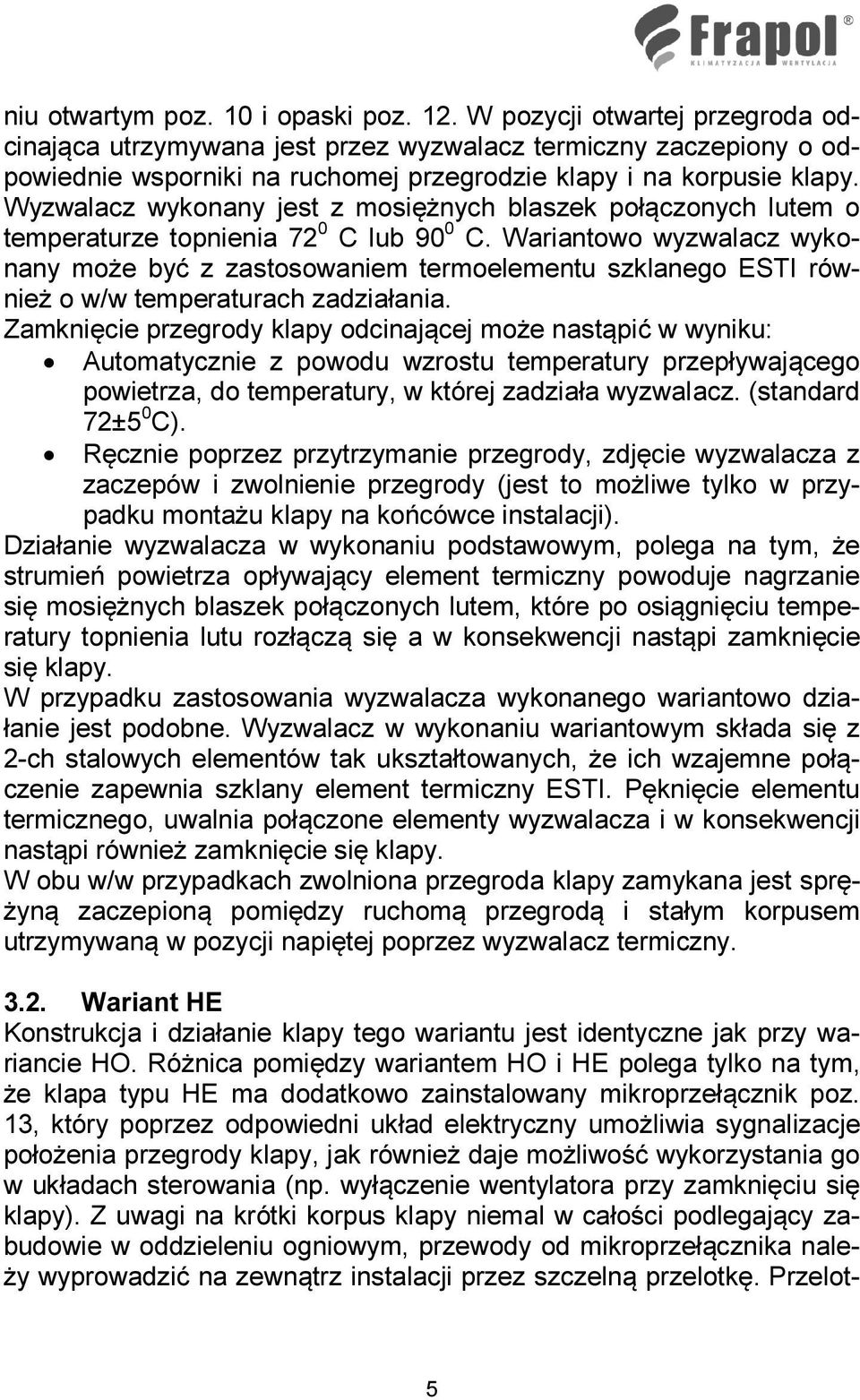 Wyzwalacz wykonany jest z mosiężnych blaszek połączonych lutem o temperaturze topnienia 72 0 C lub 90 0 C.