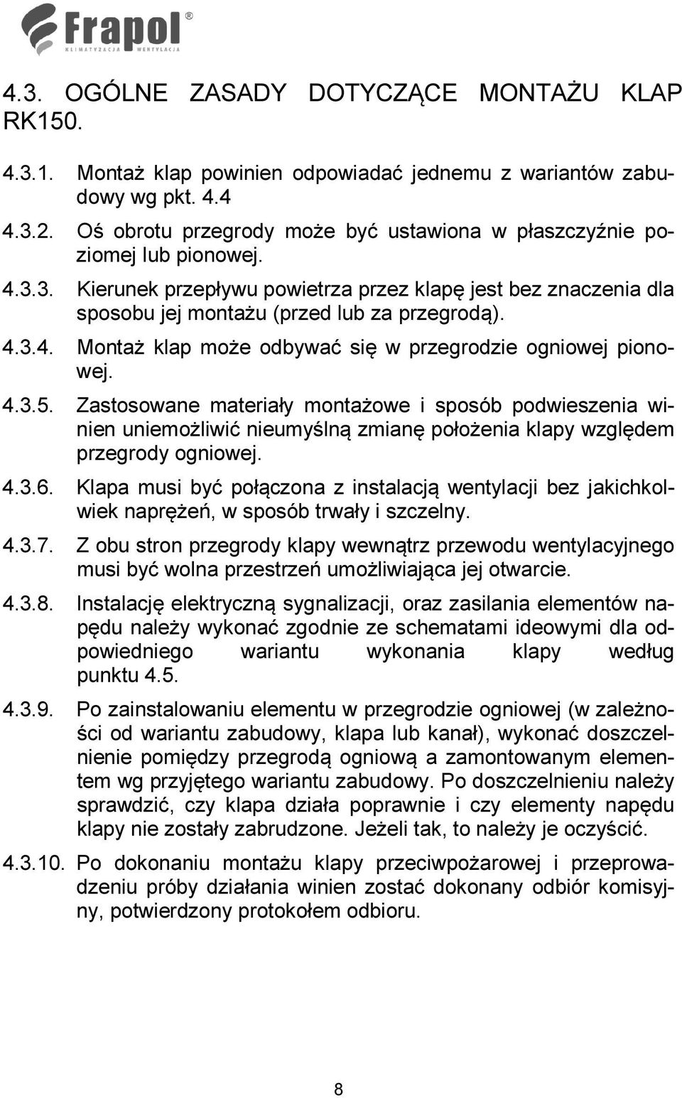 4.3.5. Zastosowane materiały montażowe i sposób podwieszenia winien uniemożliwić nieumyślną zmianę położenia klapy względem przegrody ogniowej. 4.3.6.