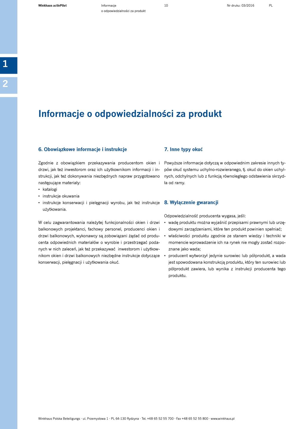 następujące materiały: katalogi instrukcje okuwania instrukcje konserwacji i pielęgnacji wyrobu, jak też instrukcje użytkowania.