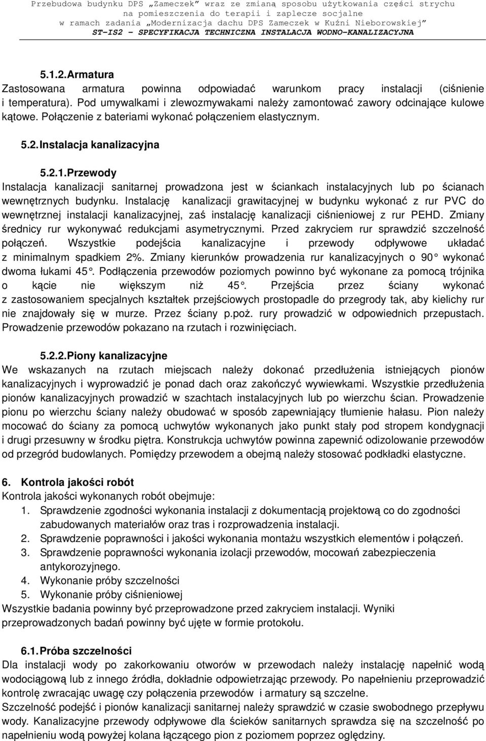 Przewody Instalacja kanalizacji sanitarnej prowadzona jest w ściankach instalacyjnych lub po ścianach wewnętrznych budynku.