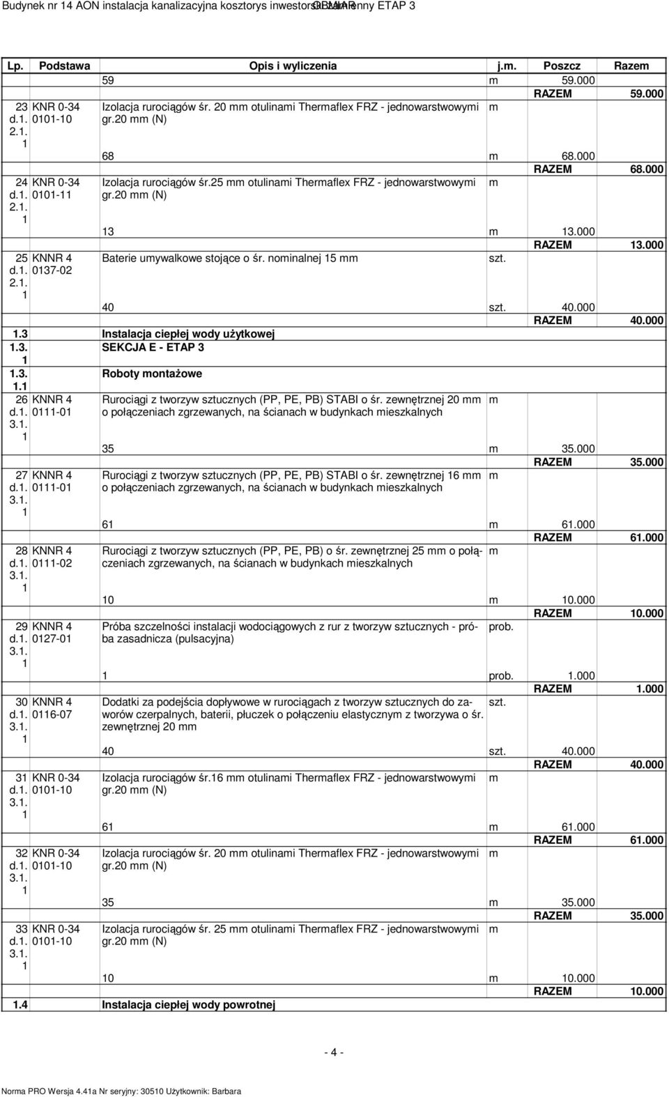 20 (N).000 RAZEM.000 Baterie uywalkowe stojące o śr. noinalnej 5 40 40.000. Instalacja ciepłej wody uŝytkowej.. SEKCJA E - ETAP.. Roboty ontaŝowe. 26 KNNR 4 d.. 0-0.