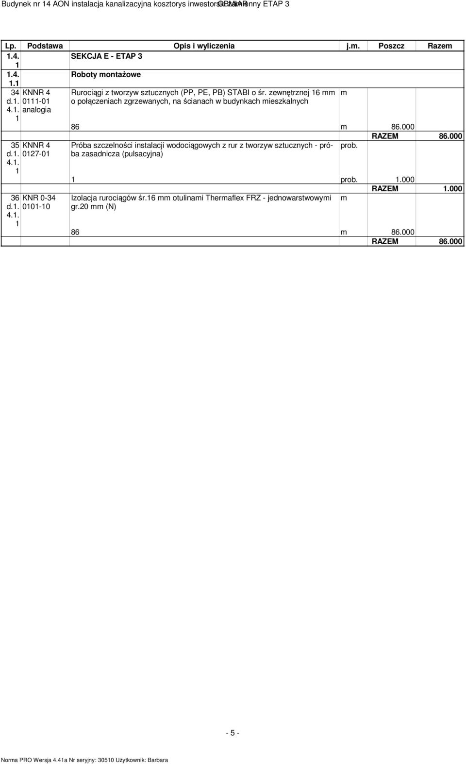 zewnętrznej 6 o połączeniach zgrzewanych, na ścianach w budynkach ieszkalnych 86 86.000 5 KNNR 4 d.. 027-0 4.. 6 KNR 0-4 d.. 00-0 4.