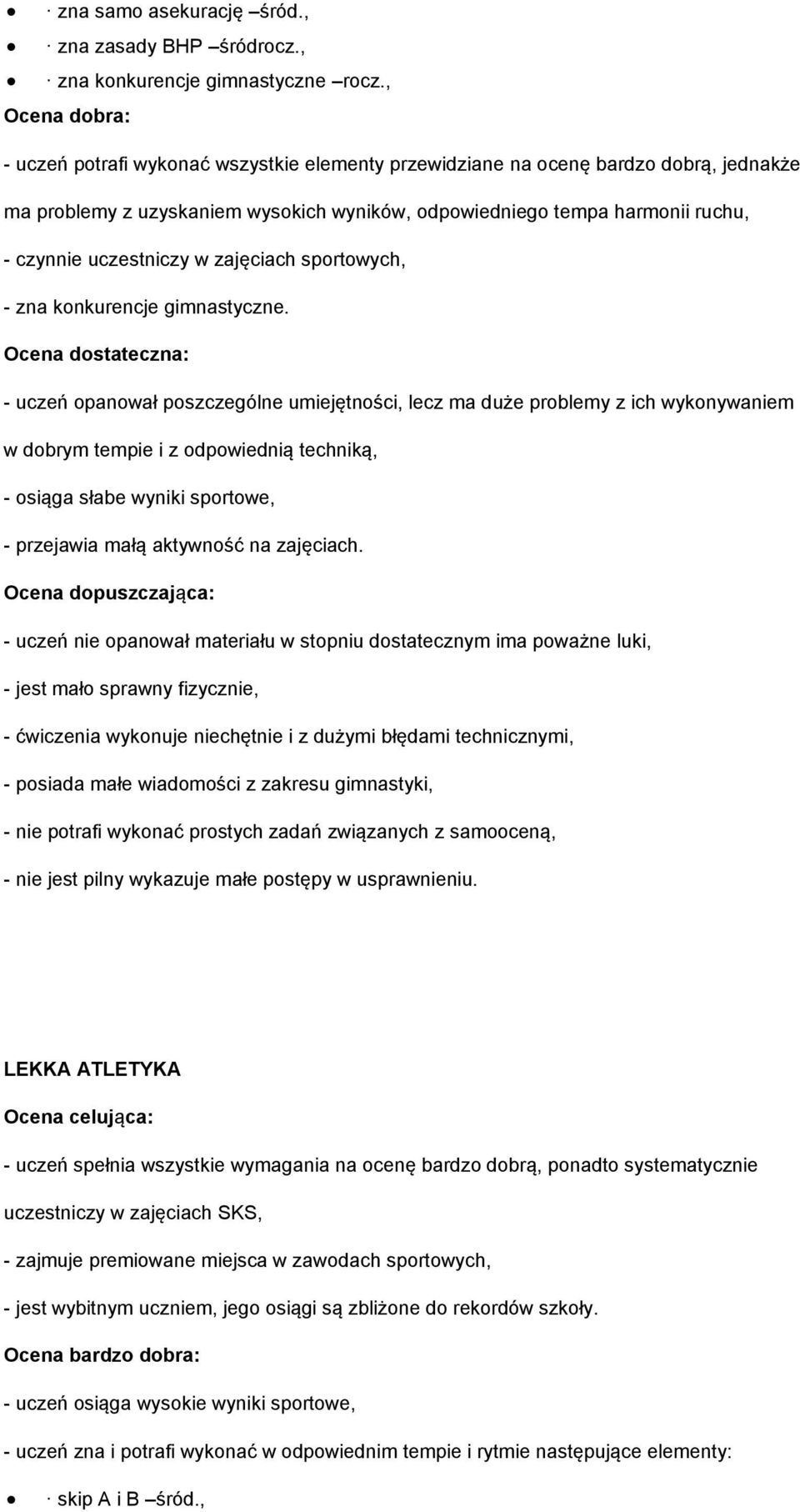 - uczeń opanował poszczególne umiejętności, lecz ma duże problemy z ich wykonywaniem - osiąga słabe wyniki sportowe, - przejawia małą aktywność na zajęciach.