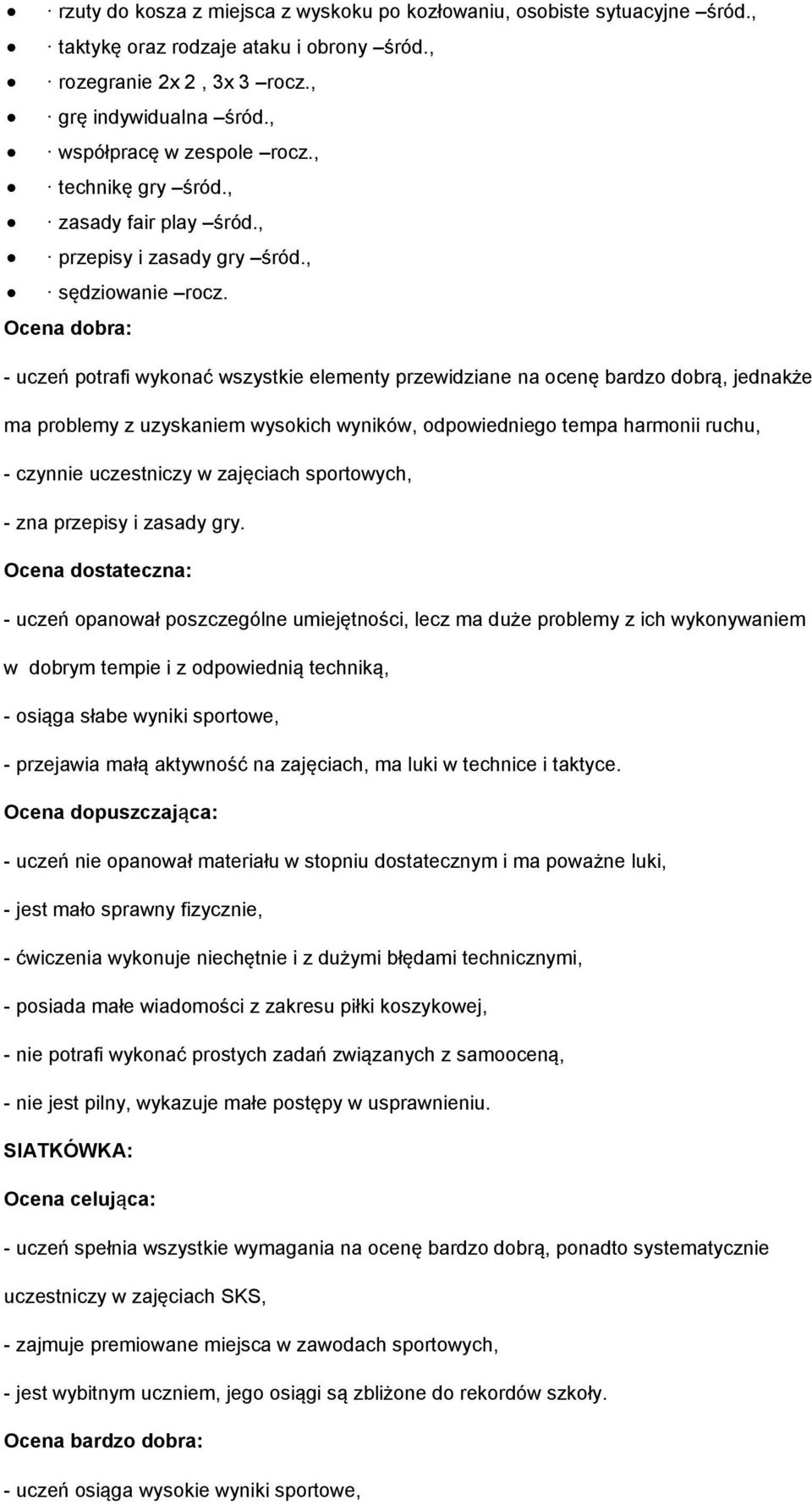 ma problemy z uzyskaniem wysokich wyników, odpowiedniego tempa harmonii ruchu, - czynnie uczestniczy w zajęciach sportowych, - zna przepisy i zasady gry.