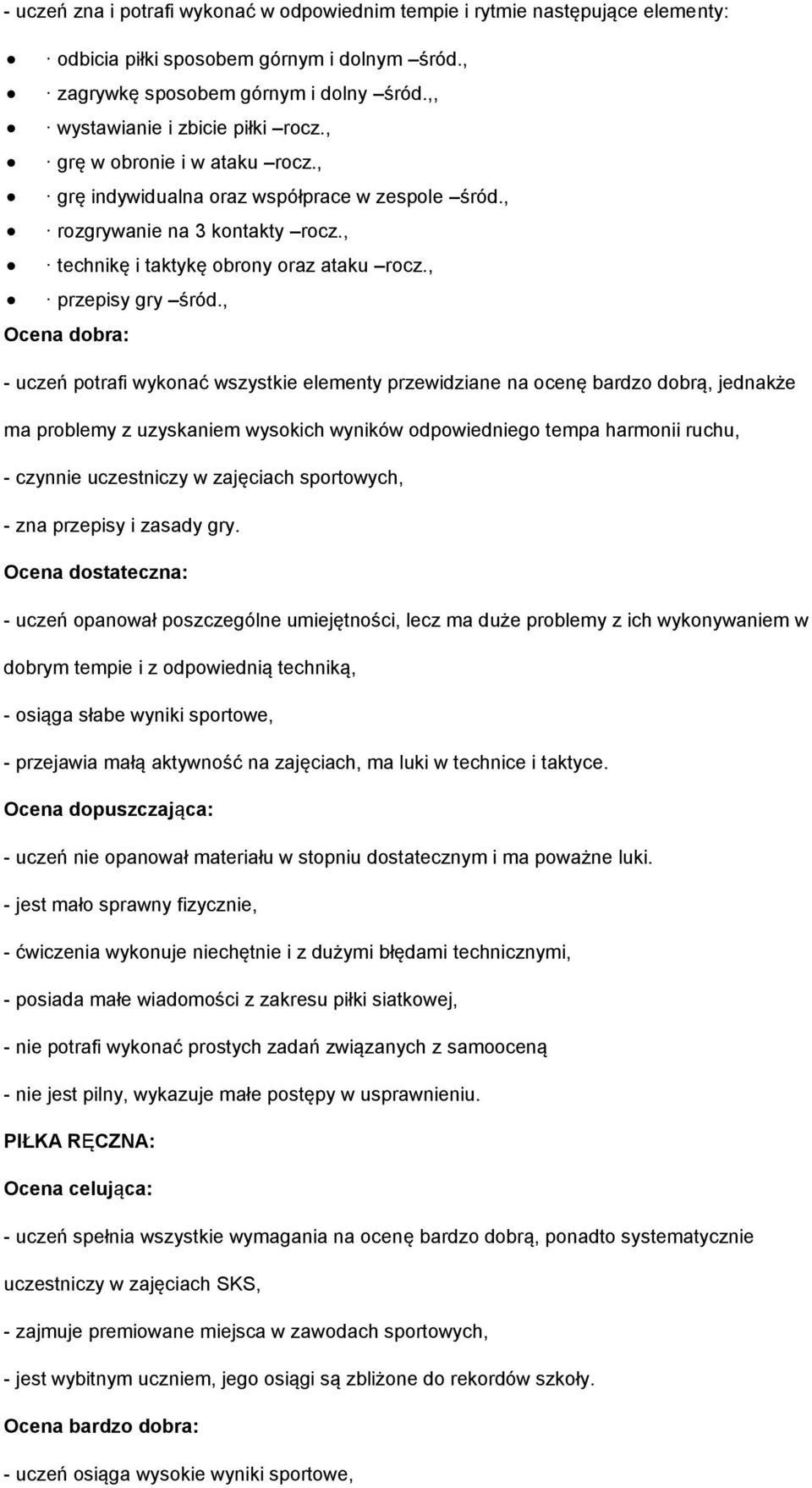 , przepisy gry śród., ma problemy z uzyskaniem wysokich wyników odpowiedniego tempa harmonii ruchu, - czynnie uczestniczy w zajęciach sportowych, - zna przepisy i zasady gry.