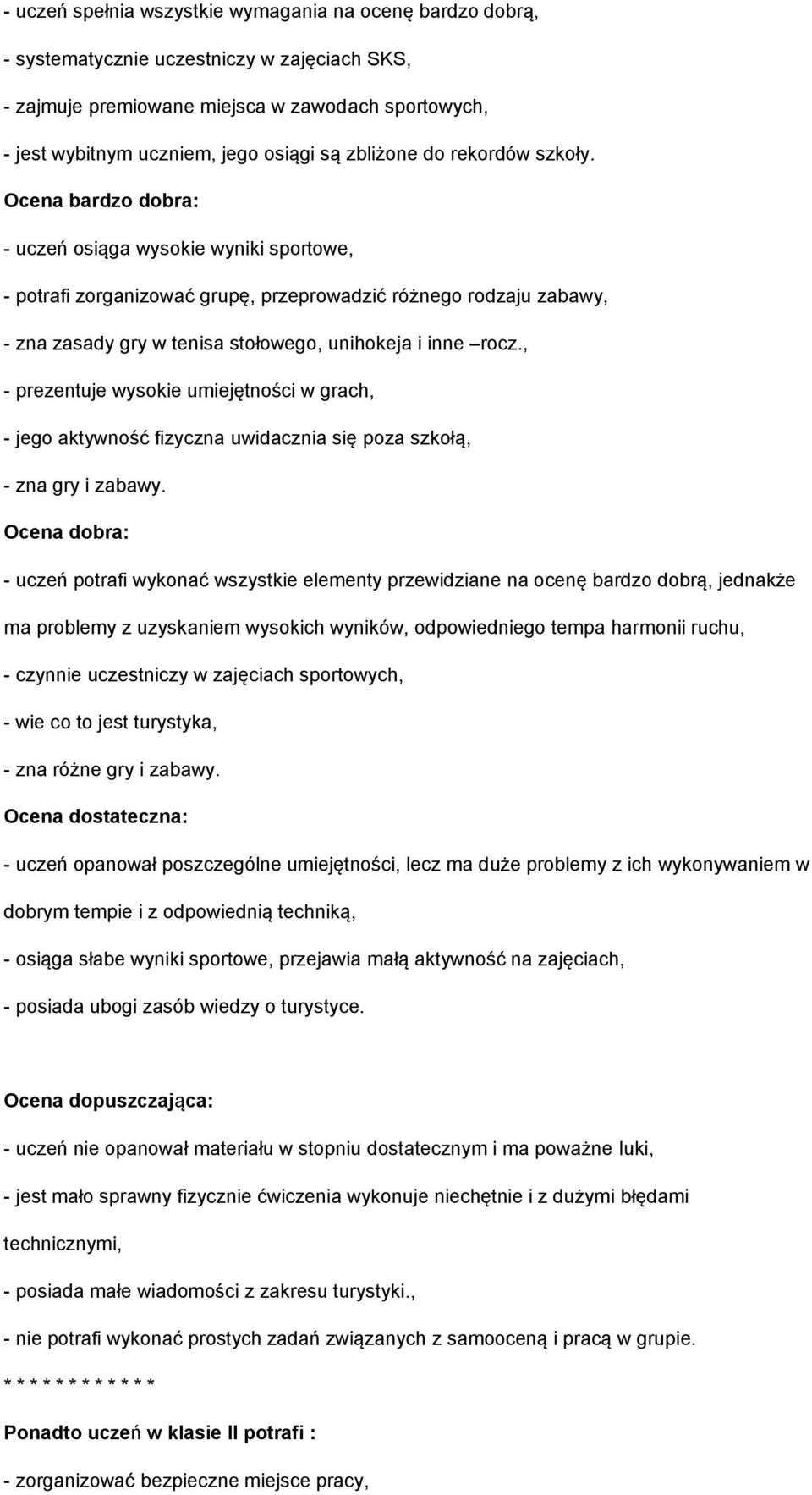 , - prezentuje wysokie umiejętności w grach, - jego aktywność fizyczna uwidacznia się poza szkołą, - zna gry i zabawy.