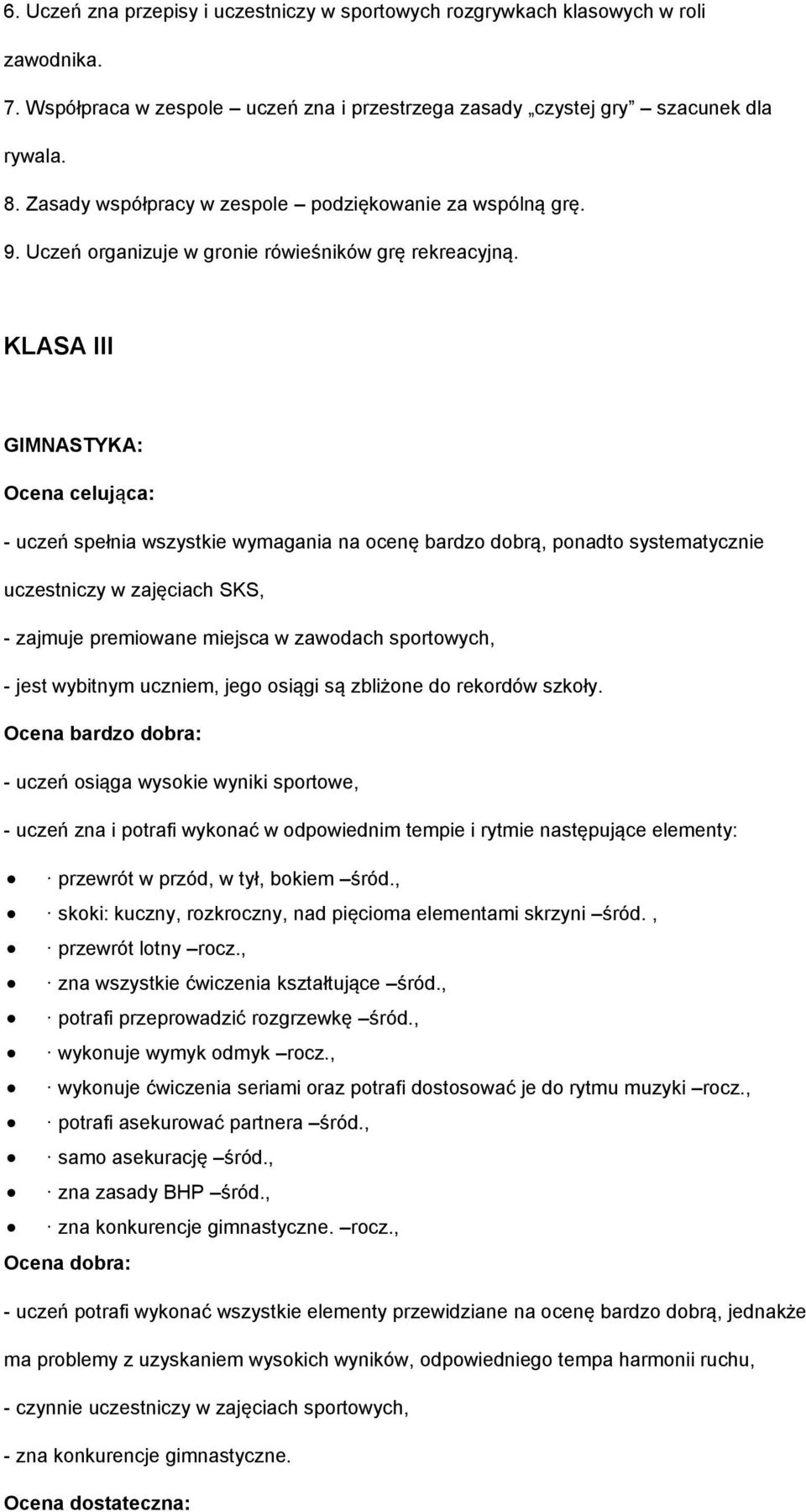 KLASA III GIMNASTYKA: - uczeń spełnia wszystkie wymagania na ocenę bardzo dobrą, ponadto systematycznie uczestniczy w zajęciach SKS, - jest wybitnym uczniem, jego osiągi są zbliżone do rekordów