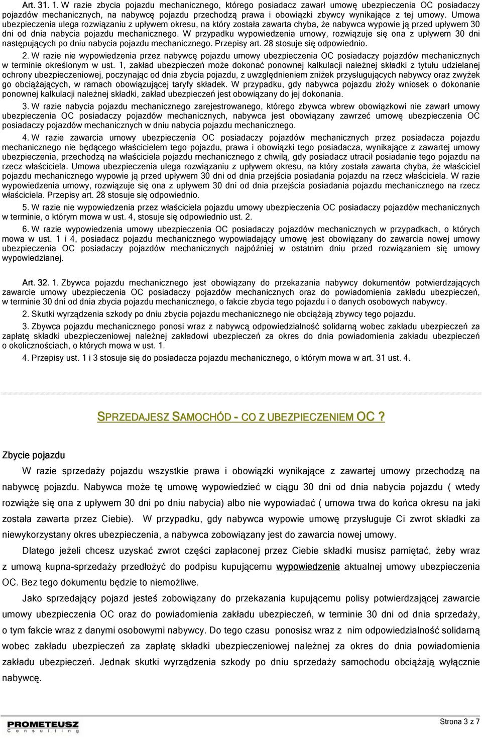 Umowa ubezpieczenia ulega rozwiązaniu z upływem okresu, na który została zawarta chyba, że nabywca wypowie ją przed upływem 30 dni od dnia nabycia pojazdu mechanicznego.