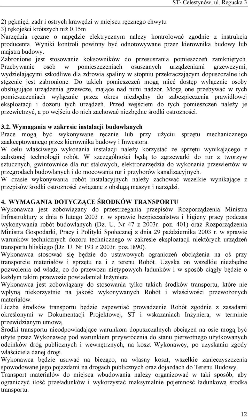 Przebywanie osób w pomieszczeniach osuszanych urządzeniami grzewczymi, wydzielającymi szkodliwe dla zdrowia spaliny w stopniu przekraczającym dopuszczalne ich stężenie jest zabronione.