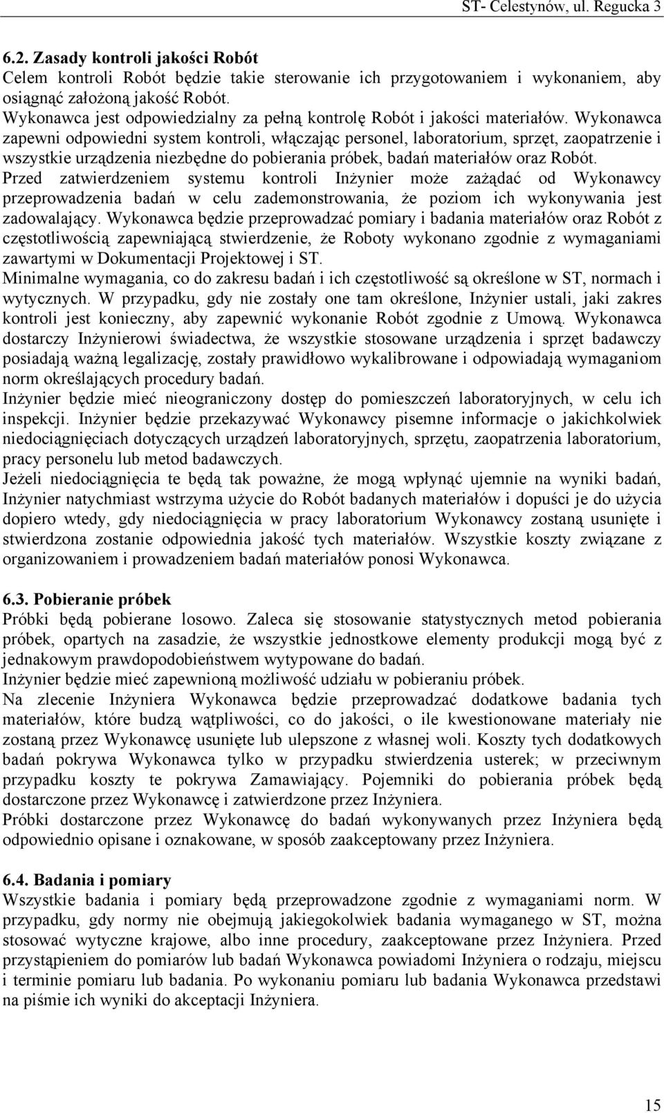 Wykonawca zapewni odpowiedni system kontroli, włączając personel, laboratorium, sprzęt, zaopatrzenie i wszystkie urządzenia niezbędne do pobierania próbek, badań materiałów oraz Robót.