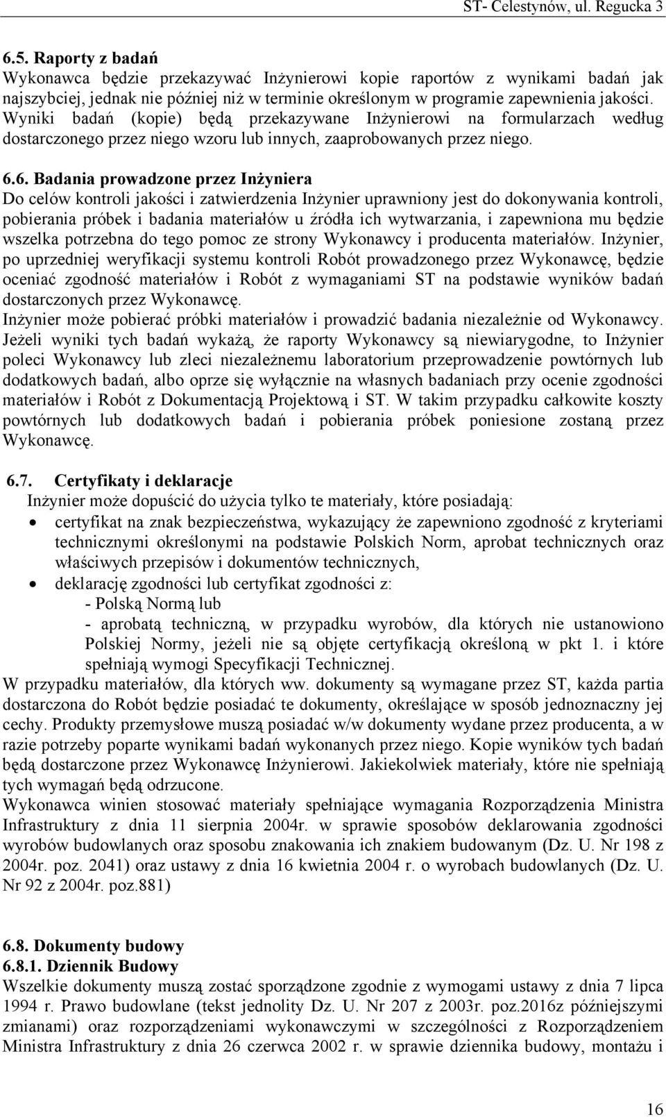 6. Badania prowadzone przez Inżyniera Do celów kontroli jakości i zatwierdzenia Inżynier uprawniony jest do dokonywania kontroli, pobierania próbek i badania materiałów u źródła ich wytwarzania, i