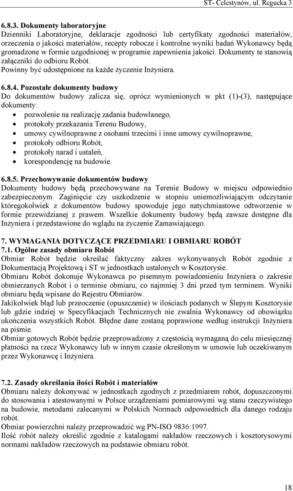 gromadzone w formie uzgodnionej w programie zapewnienia jakości. Dokumenty te stanowią załączniki do odbioru Robót. Powinny być udostępnione na każde życzenie Inżyniera. 6.8.4.