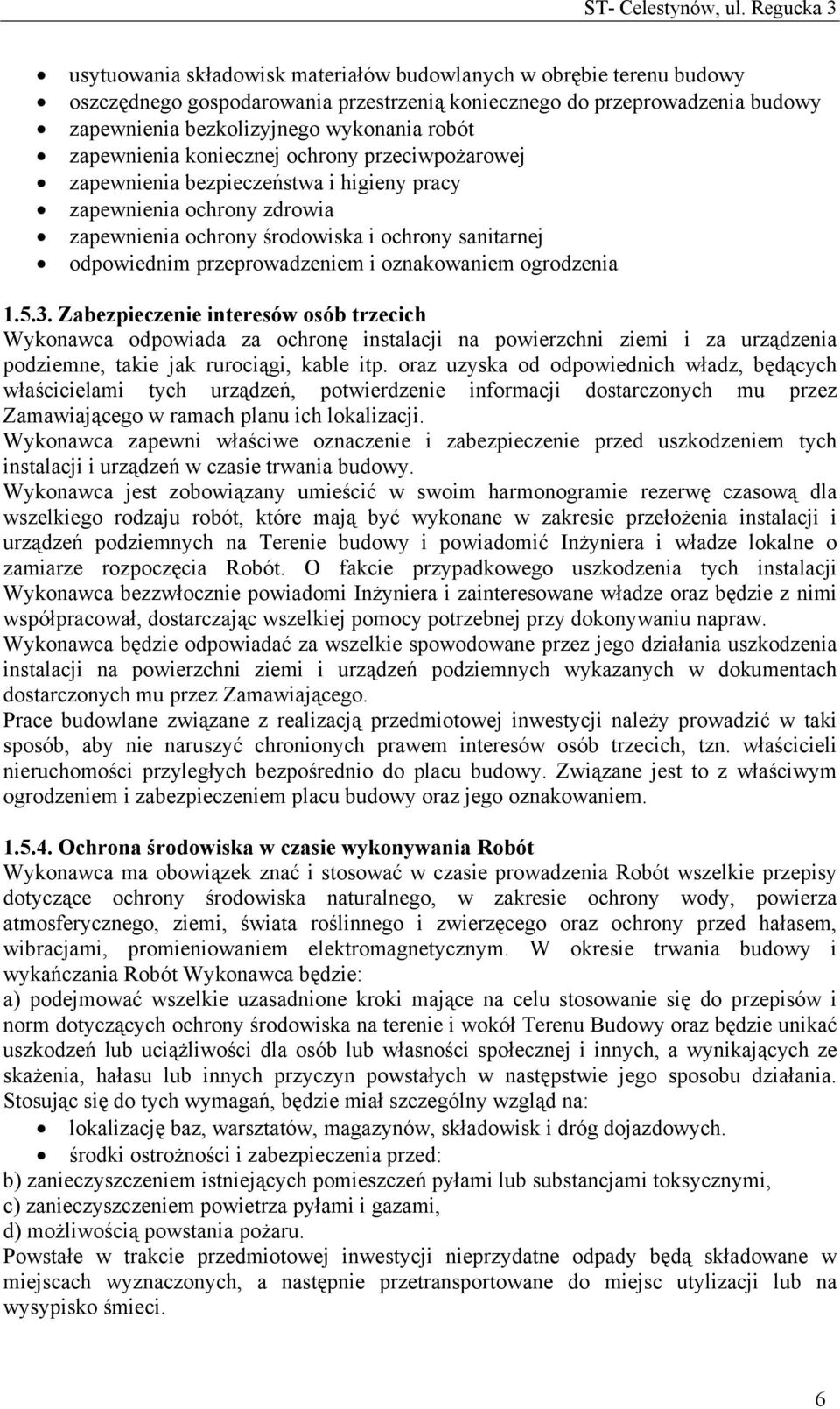 i oznakowaniem ogrodzenia 1.5.3. Zabezpieczenie interesów osób trzecich Wykonawca odpowiada za ochronę instalacji na powierzchni ziemi i za urządzenia podziemne, takie jak rurociągi, kable itp.