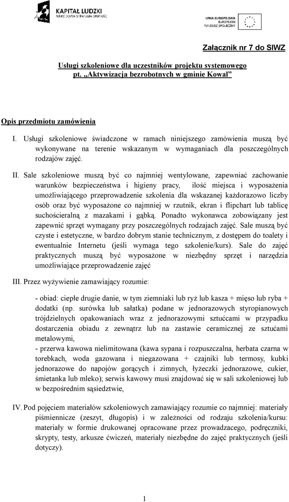 Sale szkoleniowe muszą być co najmniej wentylowane, zapewniać zachowanie warunków bezpieczeństwa i higieny pracy, ilość miejsca i wyposażenia umożliwiającego przeprowadzenie szkolenia dla wskazanej