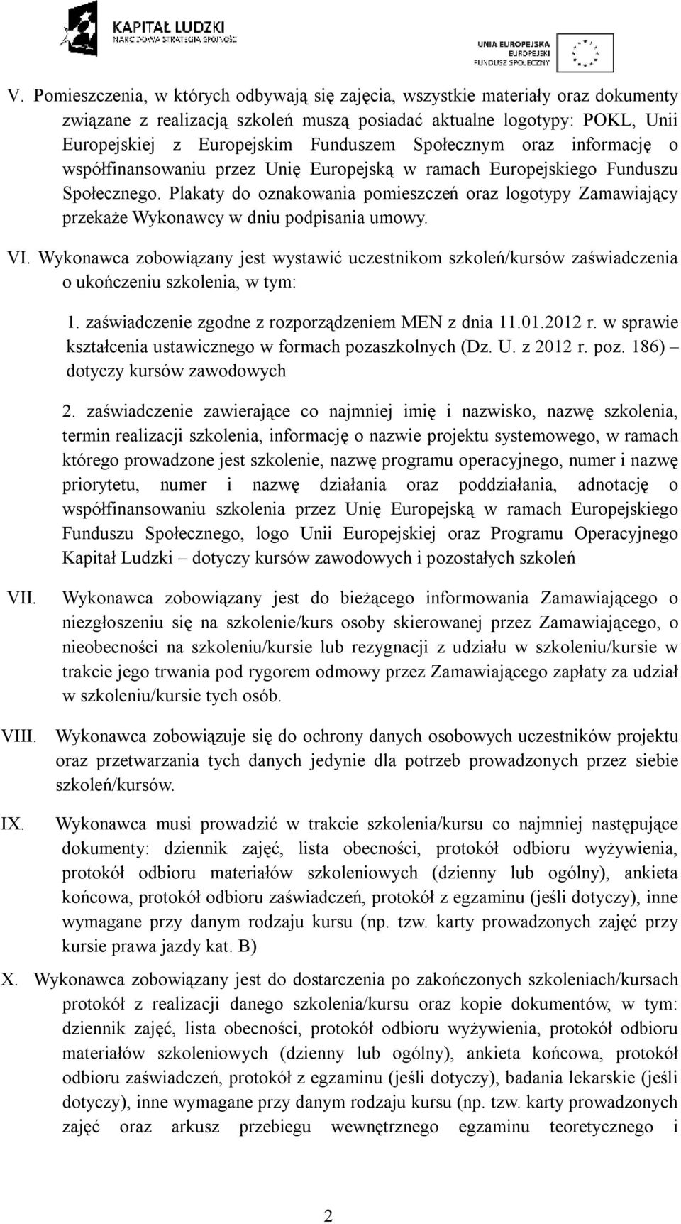 Plakaty do oznakowania pomieszczeń oraz logotypy Zamawiający przekaże Wykonawcy w dniu podpisania umowy. VI.