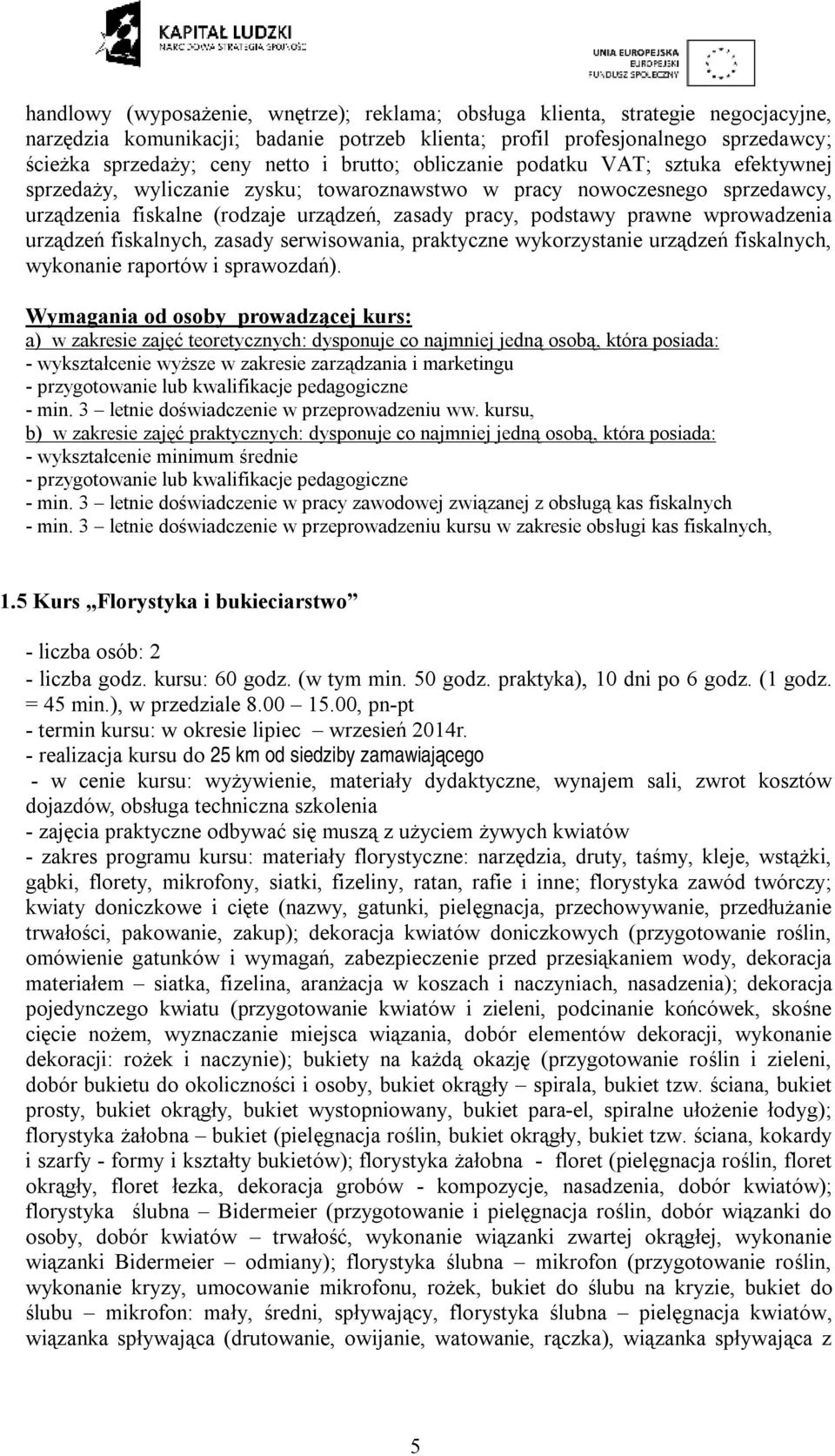 wprowadzenia urządzeń fiskalnych, zasady serwisowania, praktyczne wykorzystanie urządzeń fiskalnych, wykonanie raportów i sprawozdań).