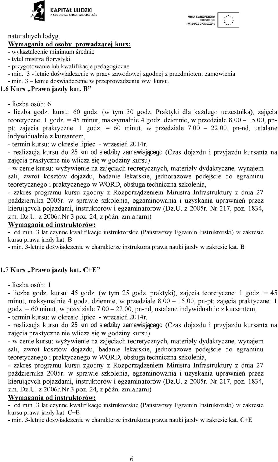 00, pnpt; zajęcia praktyczne: 1 godz. = 60 minut, w przedziale 7.00 22.00, pn-nd, ustalane indywidualnie z kursantem, - termin kursu: w okresie lipiec - wrzesień 2014r.