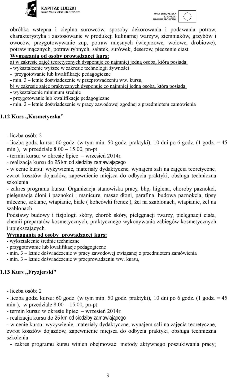 - wykształcenie wyższe w zakresie technologii żywności b) w zakresie zajęć praktycznych dysponuje co najmniej jedną osobą, która posiada: - wykształcenie minimum średnie - min.