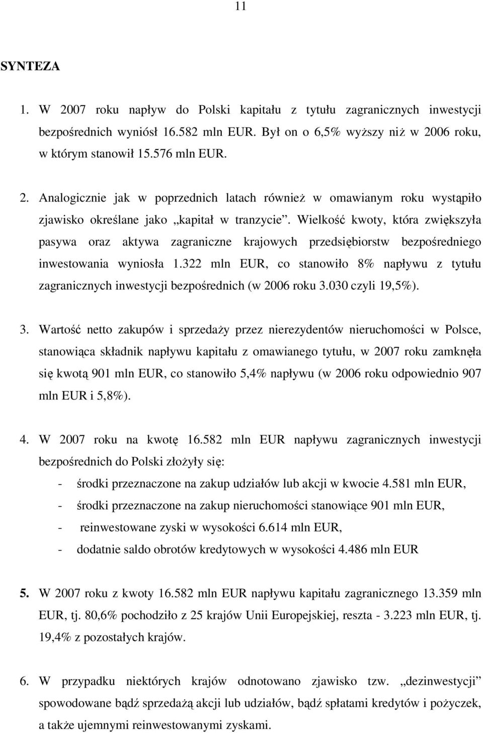 322 mln EUR, co stanowiło 8% napływu z tytułu zagranicznych inwestycji bezpośrednich (w 2006 roku 3.