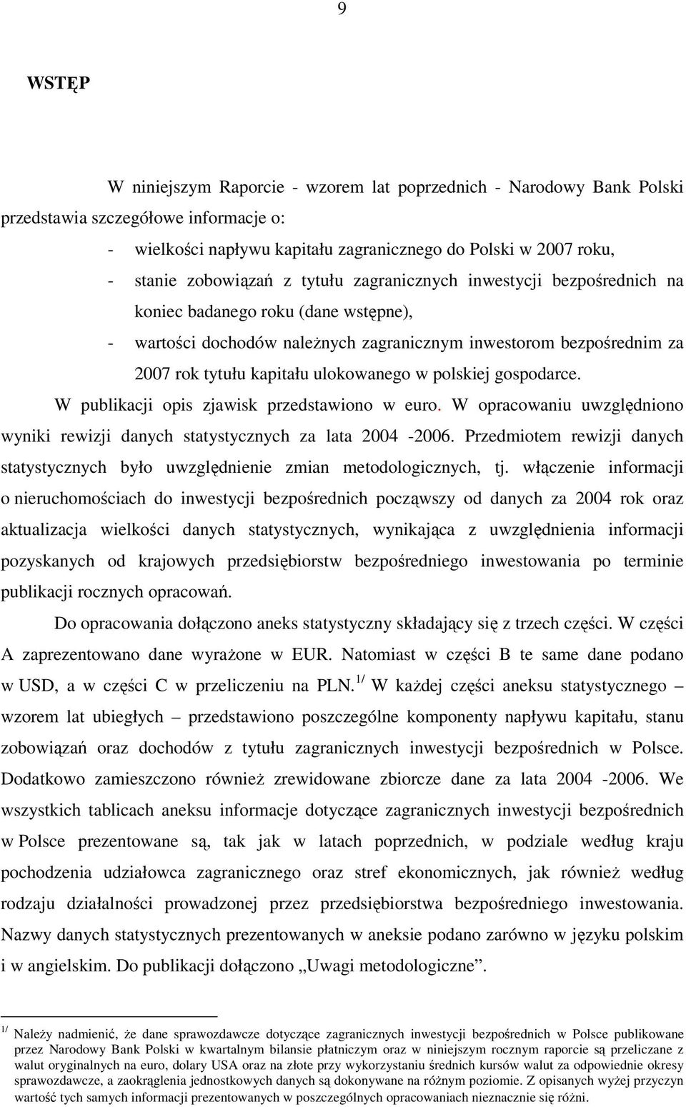 ulokowanego w polskiej gospodarce. W publikacji opis zjawisk przedstawiono w euro. W opracowaniu uwzględniono wyniki rewizji danych statystycznych za lata 2004-2006.