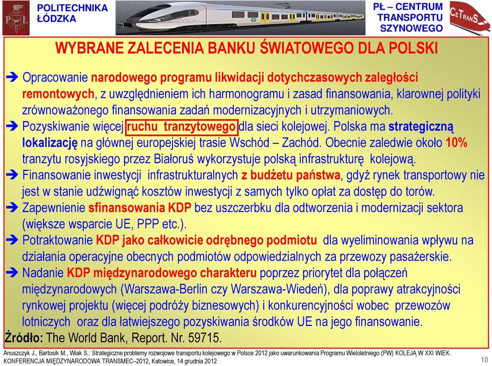 Polska ma strategiczną lokalizację na głównej europejskiej trasie Wschód Zachód. Obecnie zaledwie około 10% tranzytu rosyjskiego przez Białoruś wykorzystuje polską infrastrukturę kolejową.