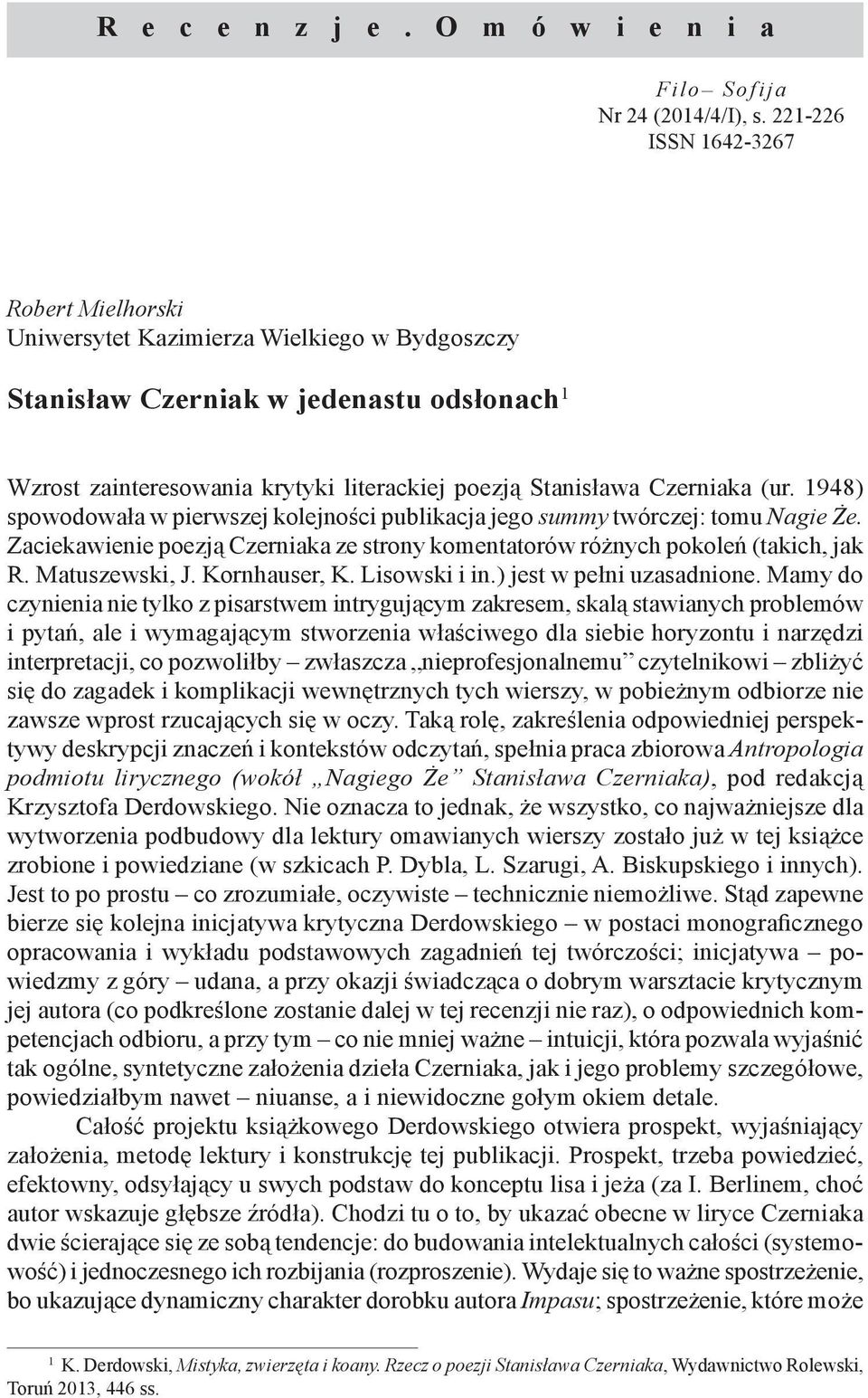 Czerniaka (ur. 1948) spowodowała w pierwszej kolejności publikacja jego summy twórczej: tomu Nagie Że. Zaciekawienie poezją Czerniaka ze strony komentatorów różnych pokoleń (takich, jak R.