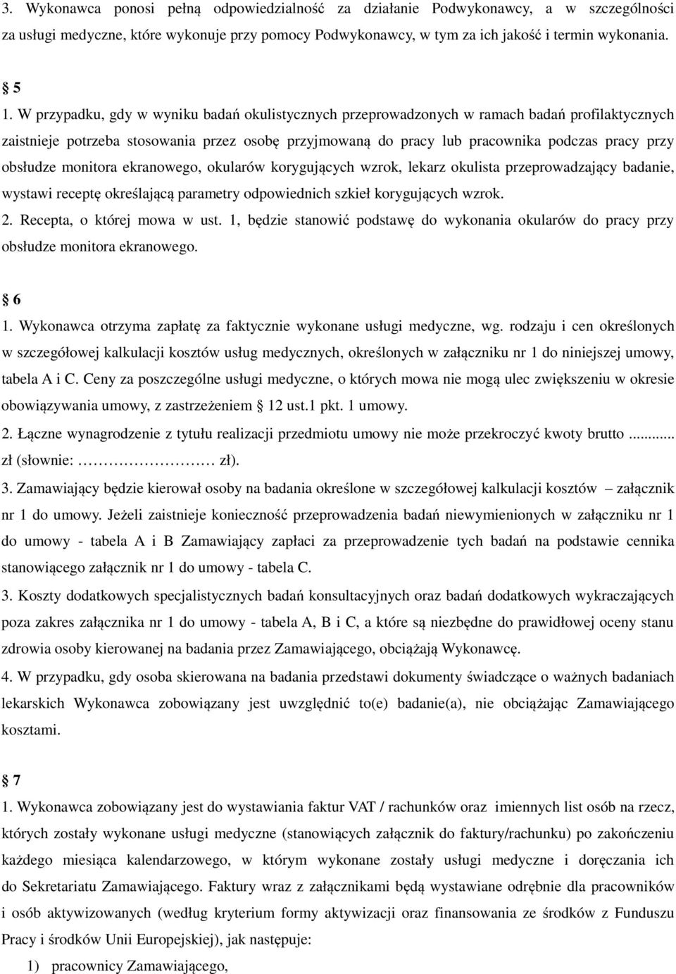 obsłudze monitora ekranowego, okularów korygujących wzrok, lekarz okulista przeprowadzający badanie, wystawi receptę określającą parametry odpowiednich szkieł korygujących wzrok. 2.