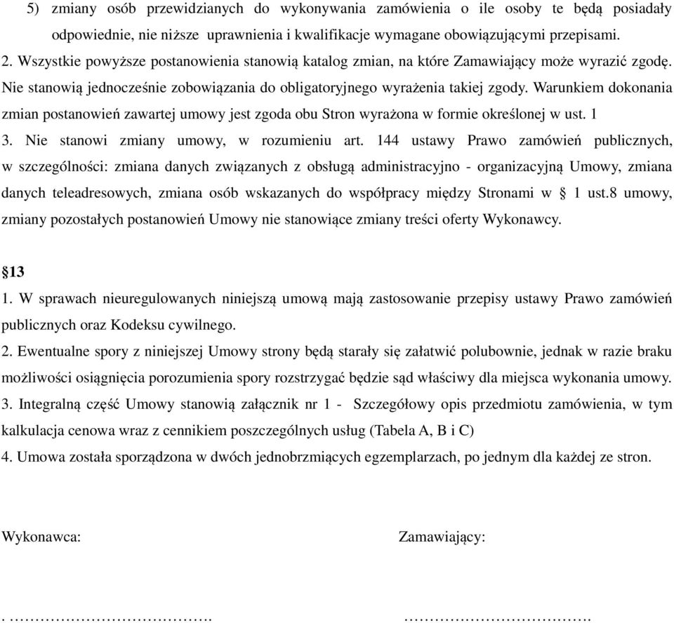 Warunkiem dokonania zmian postanowień zawartej umowy jest zgoda obu Stron wyrażona w formie określonej w ust. 1 3. Nie stanowi zmiany umowy, w rozumieniu art.