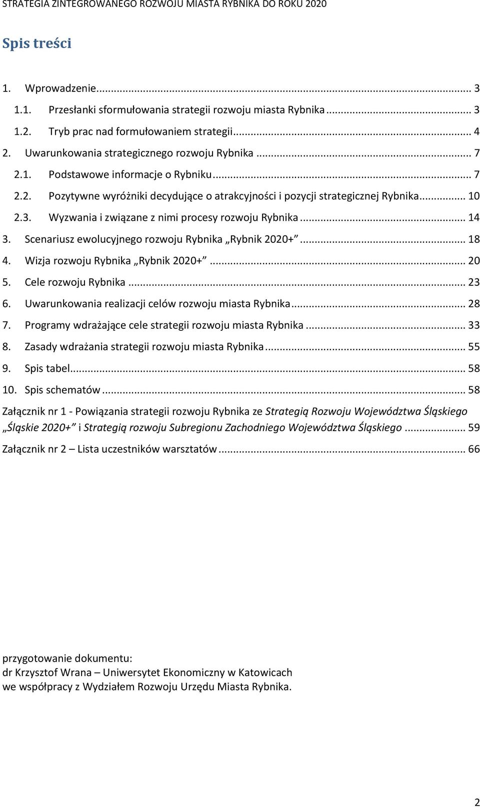 Wyzwania i związane z nimi procesy rozwoju Rybnika... 14 3. Scenariusz ewolucyjnego rozwoju Rybnika Rybnik 2020+... 18 4. Wizja rozwoju Rybnika Rybnik 2020+... 20 5. Cele rozwoju Rybnika... 23 6.