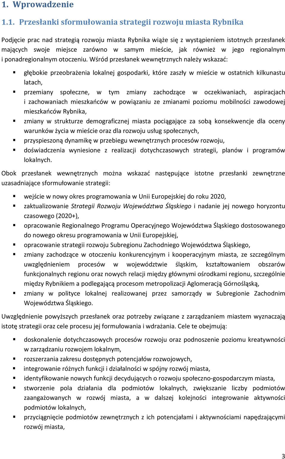 Wśród przesłanek wewnętrznych należy wskazać: głębokie przeobrażenia lokalnej gospodarki, które zaszły w mieście w ostatnich kilkunastu latach, przemiany społeczne, w tym zmiany zachodzące w