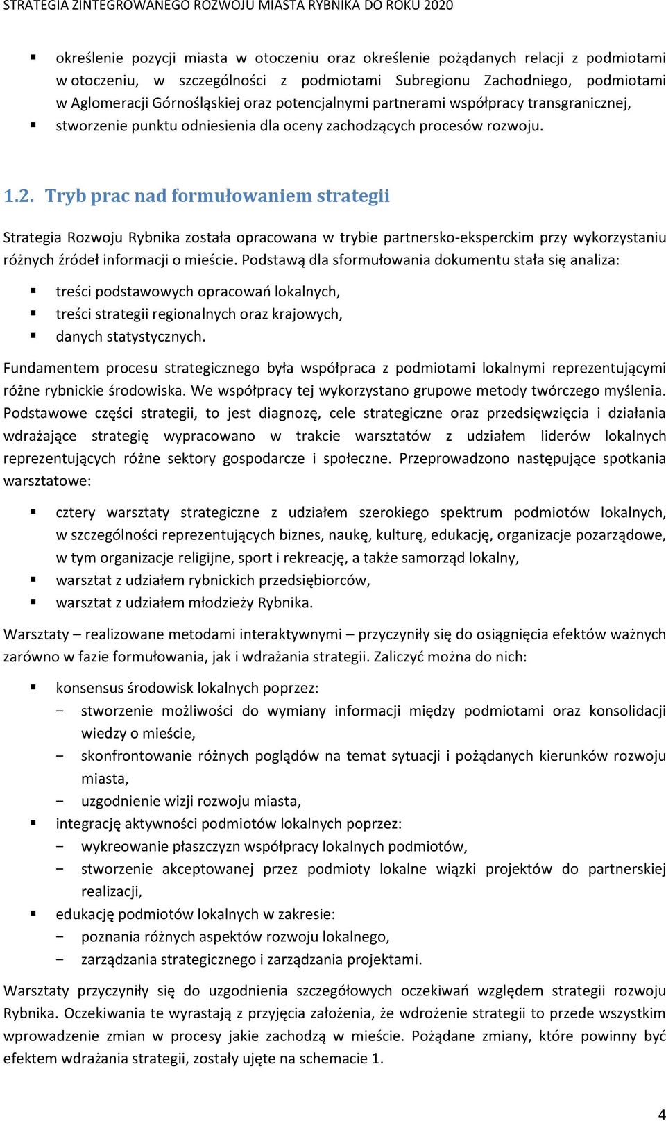 Tryb prac nad formułowaniem strategii Strategia Rozwoju Rybnika została opracowana w trybie partnersko-eksperckim przy wykorzystaniu różnych źródeł informacji o mieście.