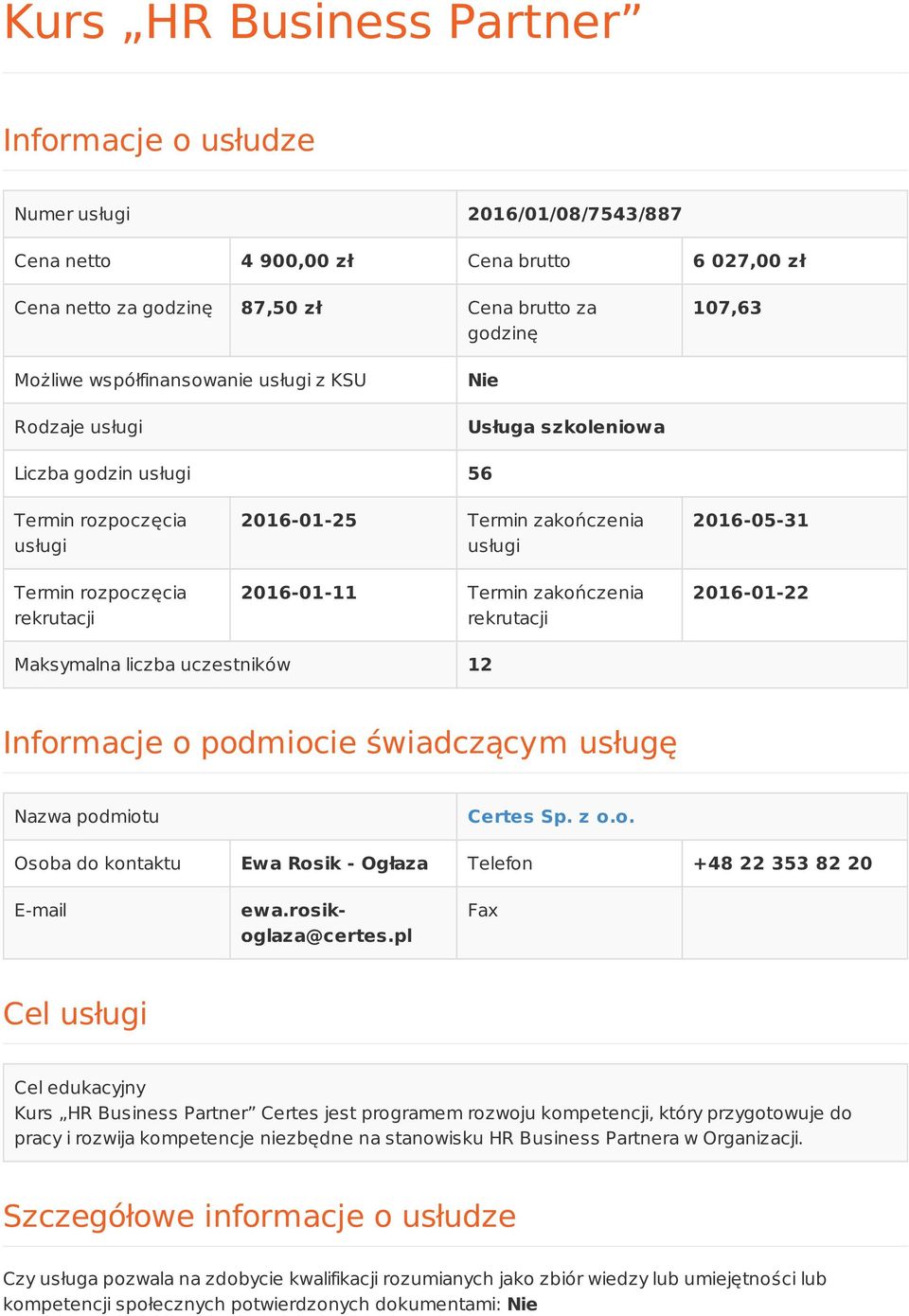 Termin zakończenia rekrutacji 2016-05-31 2016-01-22 Maksymalna liczba uczestników 12 Informacje o podmiocie świadczącym usługę Nazwa podmiotu Certes Sp. z o.o. Osoba do kontaktu Ewa Rosik - Ogłaza Telefon +48 22 353 82 20 E-mail ewa.