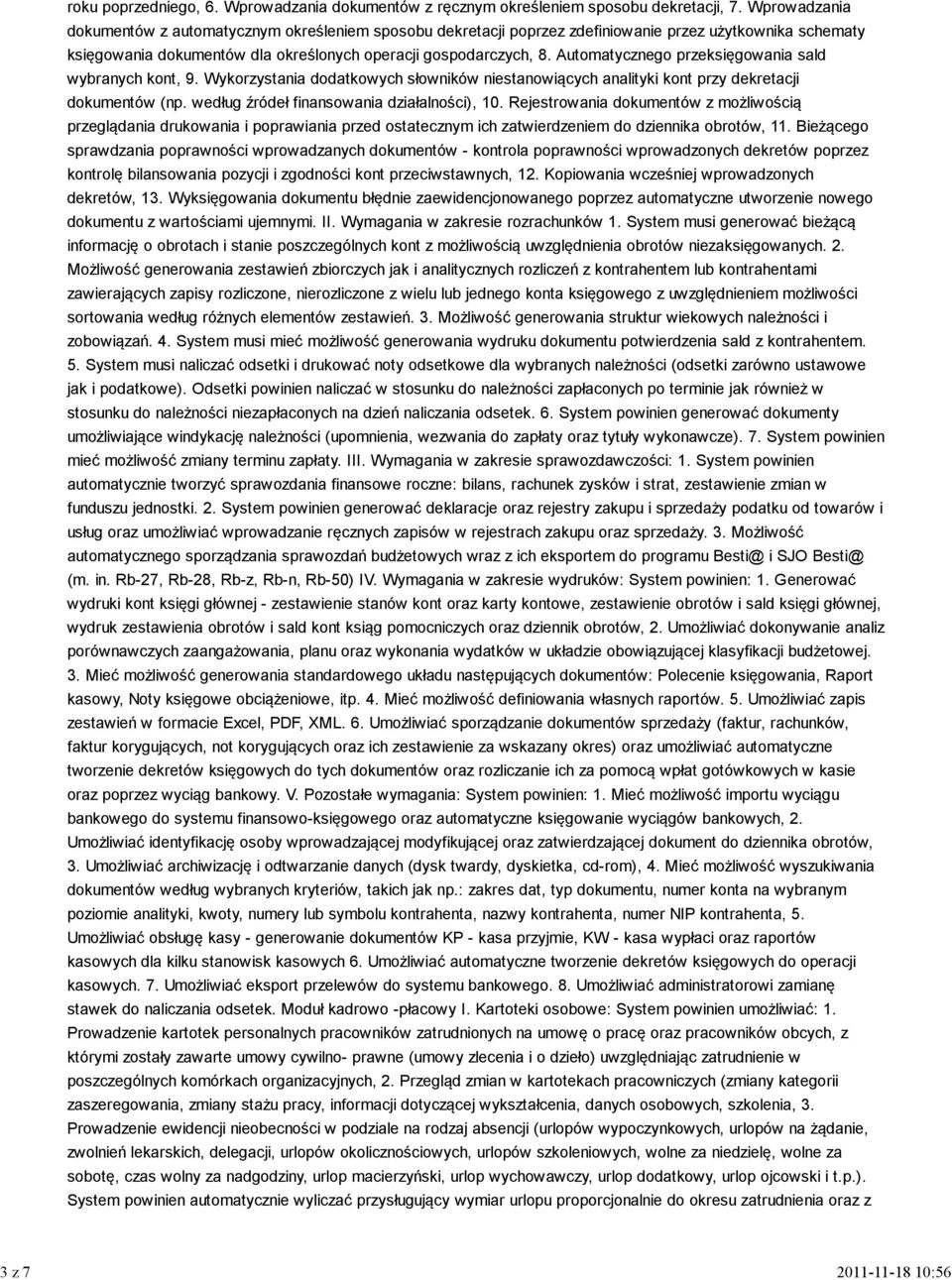 Automatycznego przeksięgowania sald wybranych kont, 9. Wykorzystania dodatkowych słowników niestanowiących analityki kont przy dekretacji dokumentów (np. według źródeł finansowania działalności), 10.