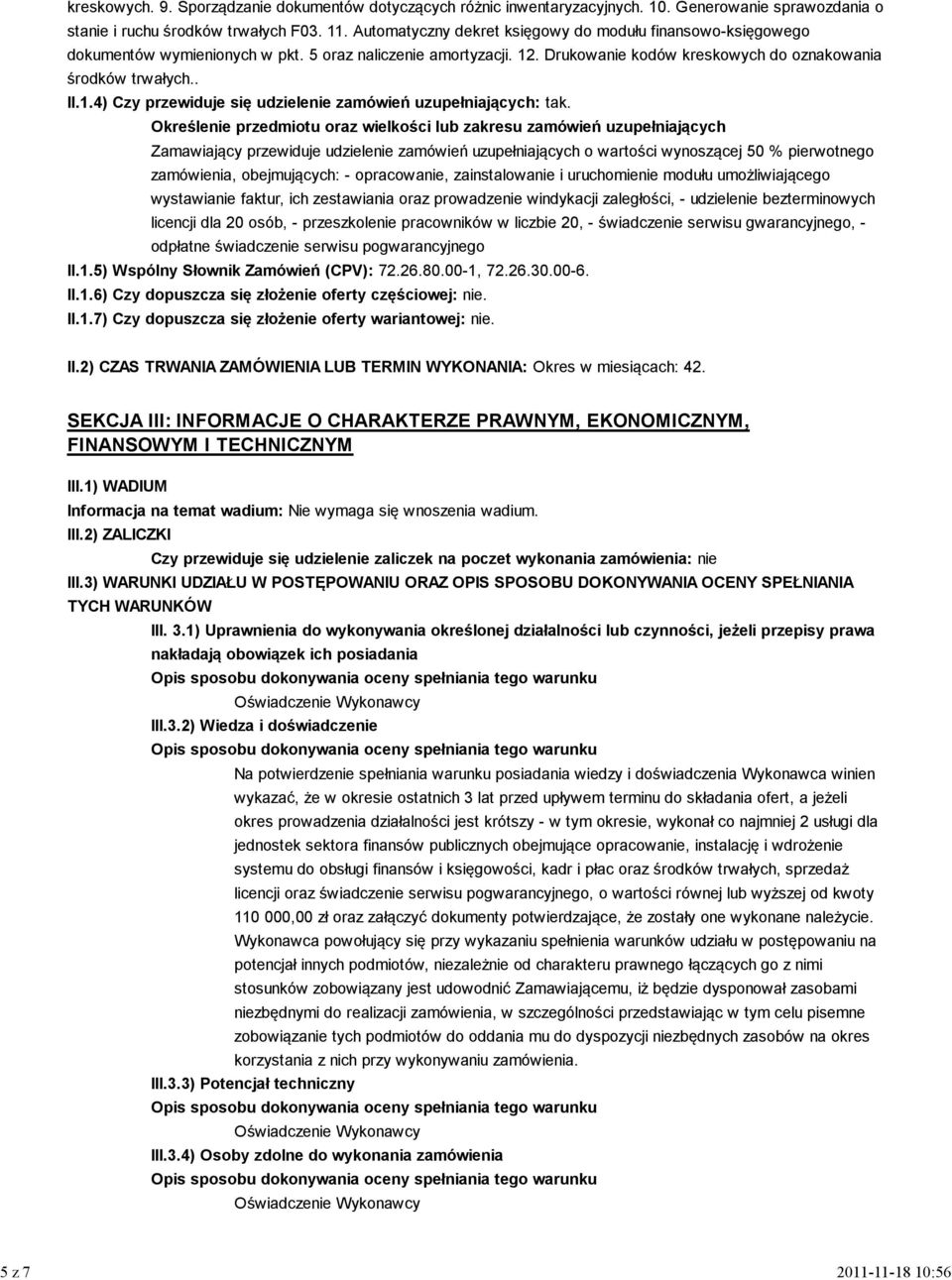 Określenie przedmiotu oraz wielkości lub zakresu zamówień uzupełniających Zamawiający przewiduje udzielenie zamówień uzupełniających o wartości wynoszącej 50 % pierwotnego zamówienia, obejmujących: -