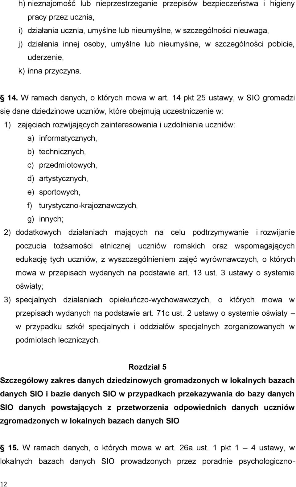 14 pkt 25 ustawy, w SIO gromadzi się dane dziedzinowe uczniów, które obejmują uczestniczenie w: 1) zajęciach rozwijających zainteresowania i uzdolnienia uczniów: a) informatycznych, b) technicznych,