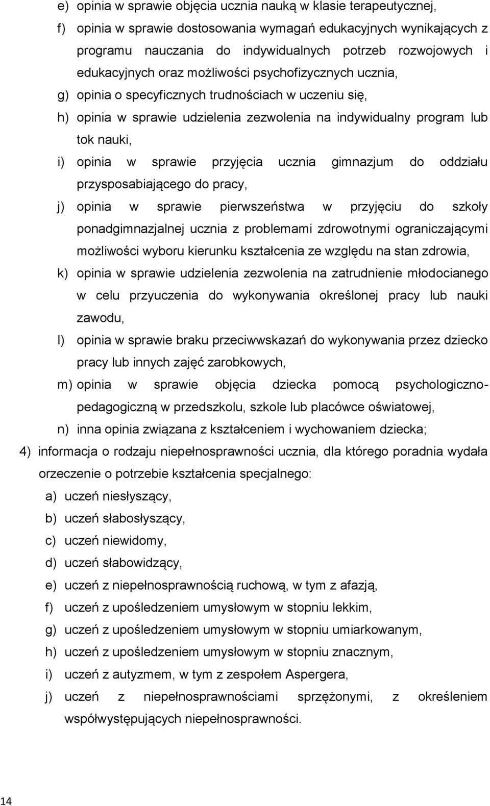 w sprawie przyjęcia ucznia gimnazjum do oddziału przysposabiającego do pracy, j) opinia w sprawie pierwszeństwa w przyjęciu do szkoły ponadgimnazjalnej ucznia z problemami zdrowotnymi ograniczającymi