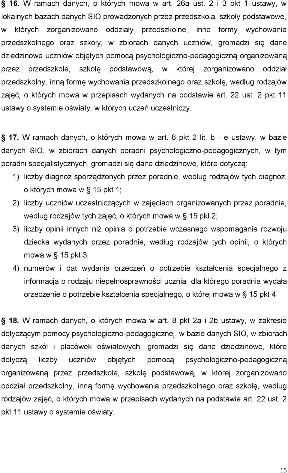 zbiorach danych uczniów, gromadzi się dane dziedzinowe uczniów objętych pomocą psychologiczno-pedagogiczną organizowaną przez przedszkole, szkołę podstawową, w której zorganizowano oddział