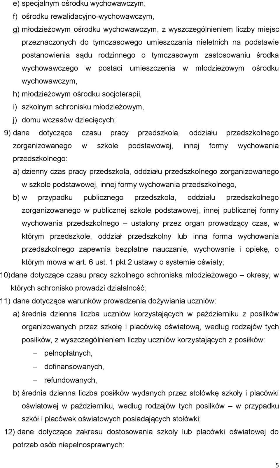 i) szkolnym schronisku młodzieżowym, j) domu wczasów dziecięcych; 9) dane dotyczące czasu pracy przedszkola, oddziału przedszkolnego zorganizowanego w szkole podstawowej, innej formy wychowania