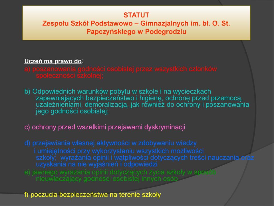 zapewniających bezpieczeństwo i higienę, ochronę przed przemocą, uzależnieniami, demoralizacją, jak również do ochrony i poszanowania jego godności osobistej; c) ochrony przed wszelkimi przejawami