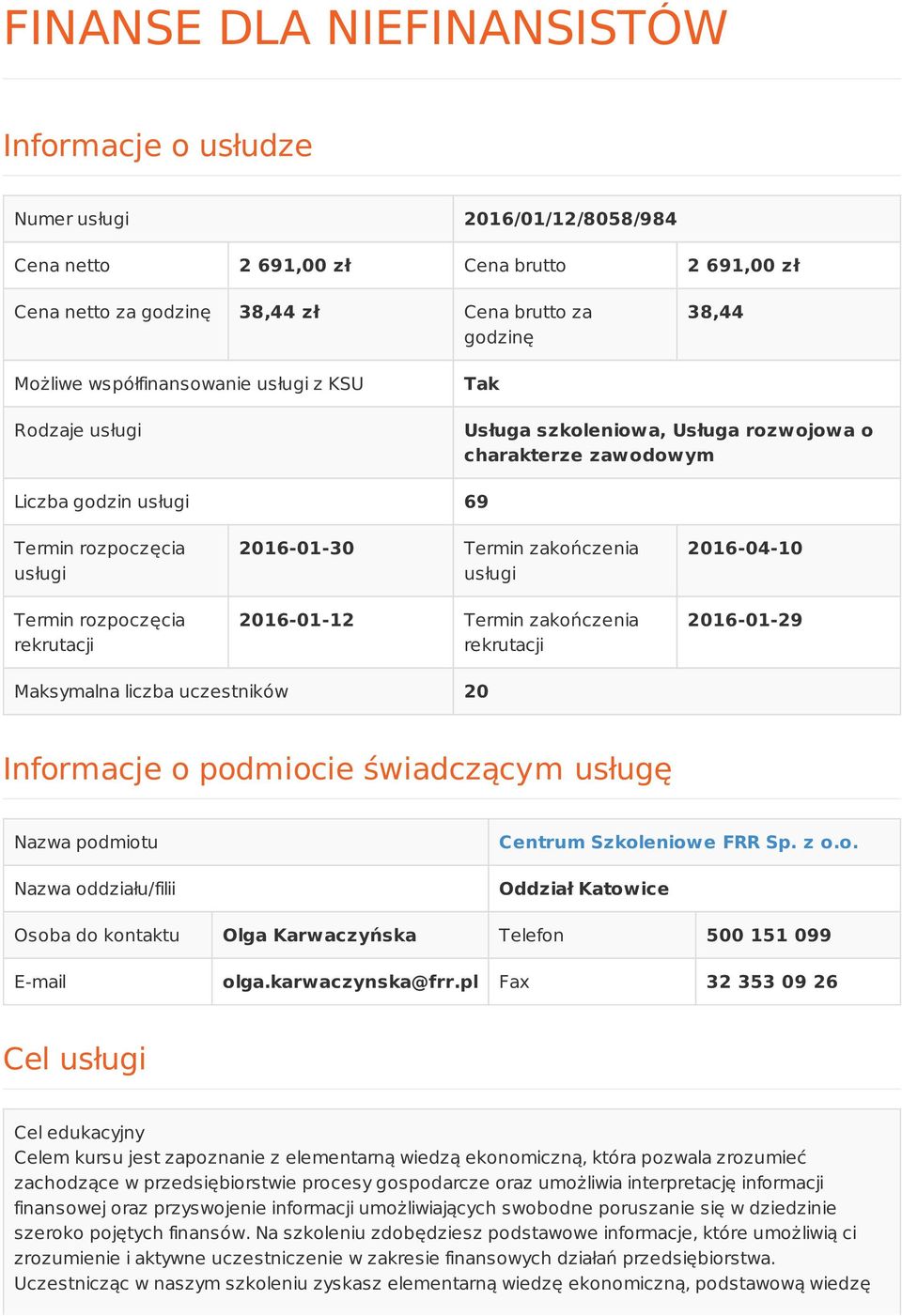 2016-01-30 Termin zakończenia usługi 2016-01-12 Termin zakończenia rekrutacji 2016-04-10 2016-01-29 Maksymalna liczba uczestników 20 Informacje o podmiocie świadczącym usługę Nazwa podmiotu Nazwa